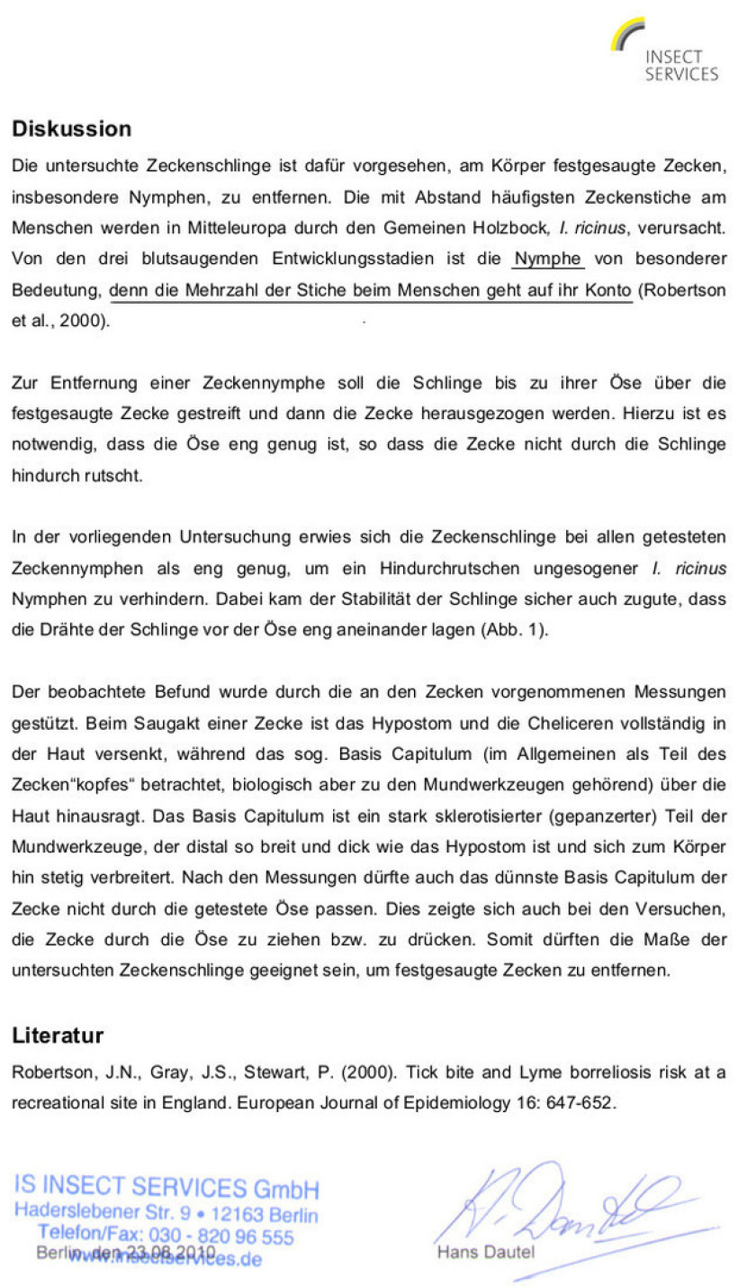 Diskussion Die untersuchte Zeckenschlinge ist dafür vorgesehen, am Körper festgesaugte Zecken, insbesondere Nymphen, zu entfernen. Die mit Abstand häufigsten Zeckenstiche am Menschen werden in Mitteleuropa durch den Gemeinen Holzbock, I. ricinus, verursac